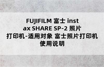 FUJIFILM 富士 instax SHARE SP-2 照片打印机-适用对象 富士照片打印机使用说明